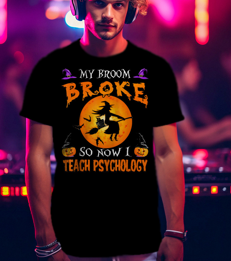 My Broom Broke Halloween Witch Now I Teach Psychology T-Shirt