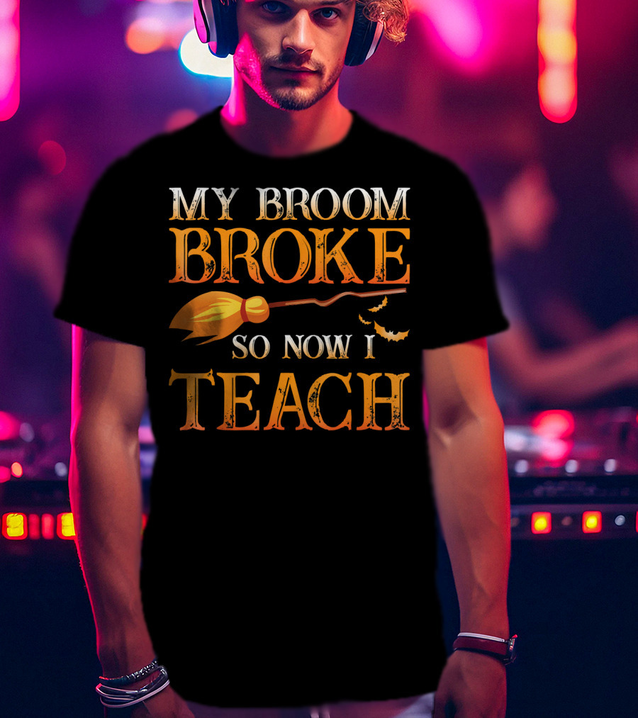 My Broom Broke So Now I Teach T-Shirt