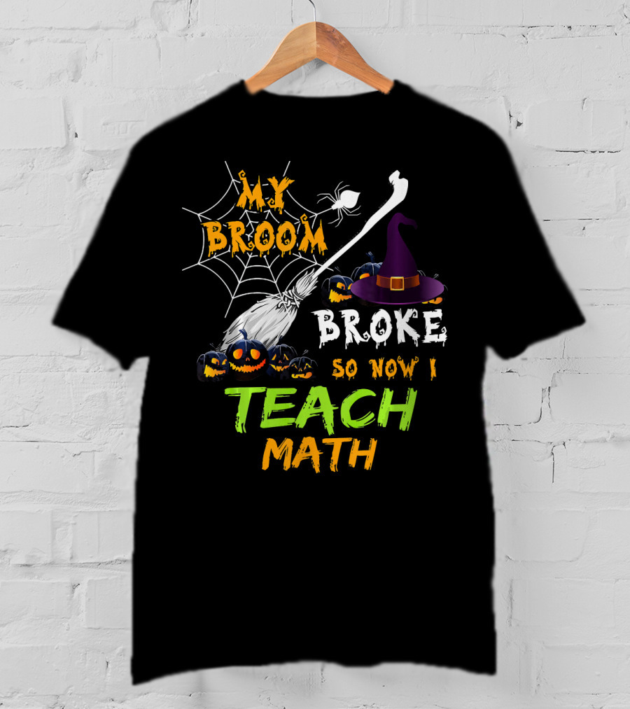 My Broom Broke So Now I Teach Math Halloween Theme With Witch Hat And Jack-o'-Lanterns T-Shirt