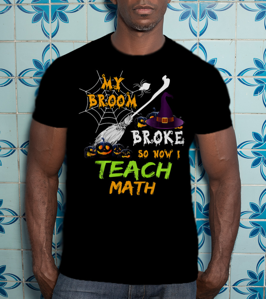 My Broom Broke So Now I Teach Math Halloween Theme With Witch Hat And Jack-o'-Lanterns T-Shirt
