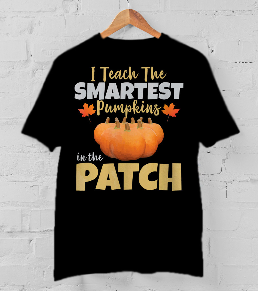 I Teach The Smartest Pumpkins In The Patch T-Shirt