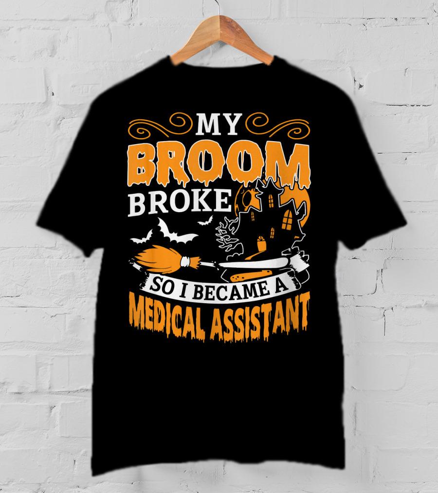 My Broom Broke So I Became A Medical Assistant Haunted House Halloween T-Shirt