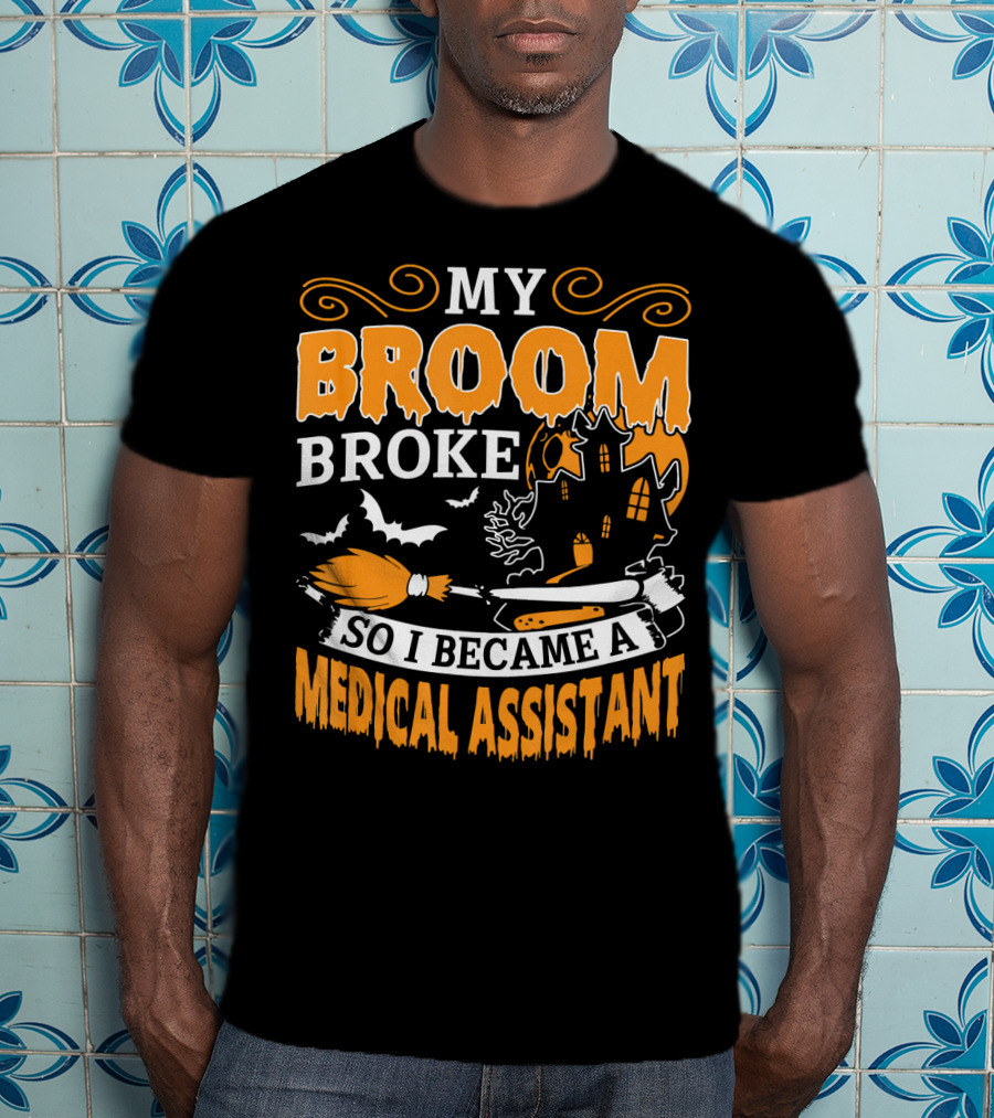 My Broom Broke So I Became A Medical Assistant Haunted House Halloween T-Shirt
