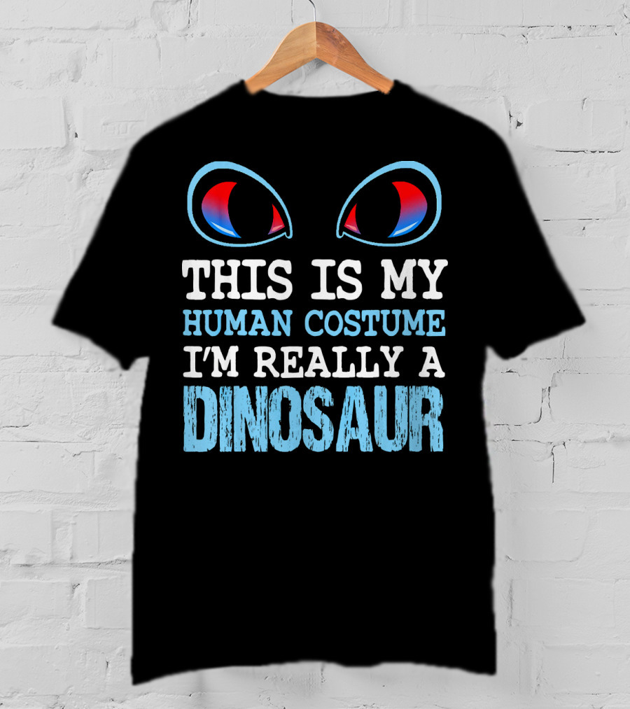 This Is My Human Costume I'm Really A Dinosaur Funny Cute Be T-Shirt