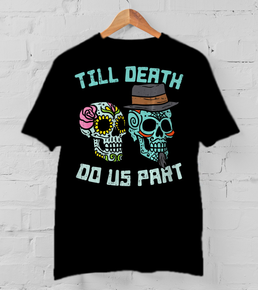 Till Death Do Us Part Sugar Skulls Hat Flower T-Shirt