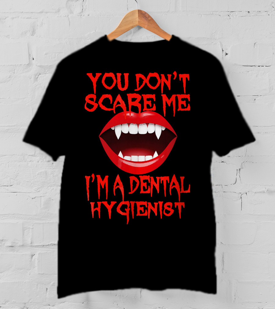 You Don't Scare ME I'm A Dental Hygienist T-Shirt
