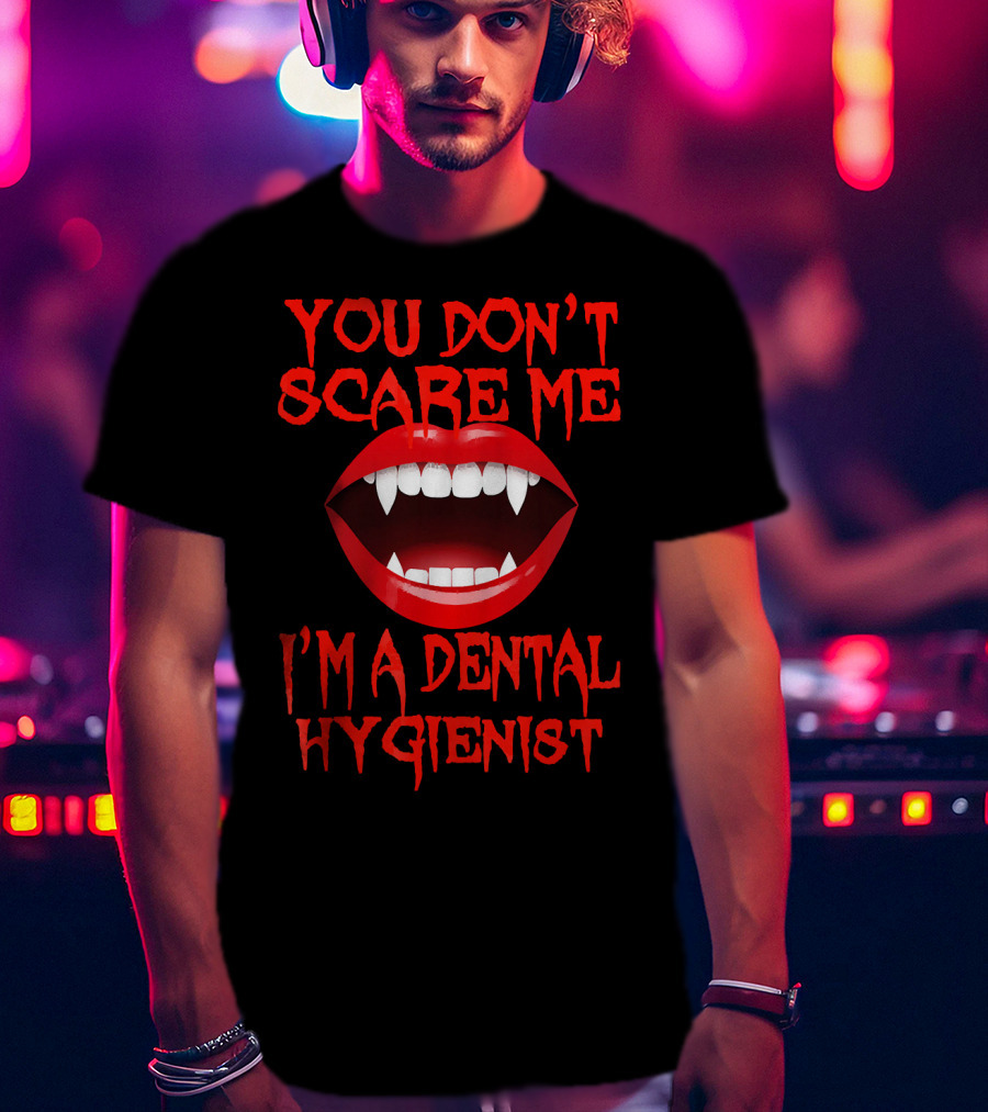 You Don't Scare ME I'm A Dental Hygienist T-Shirt