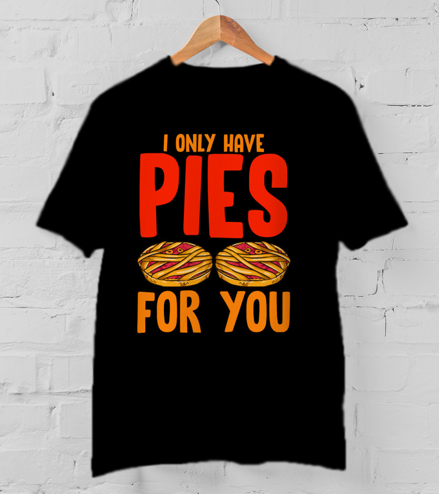 I Only Have Pies For You Funny Pumpkin Pie Autumn Fall Silly T-Shirt