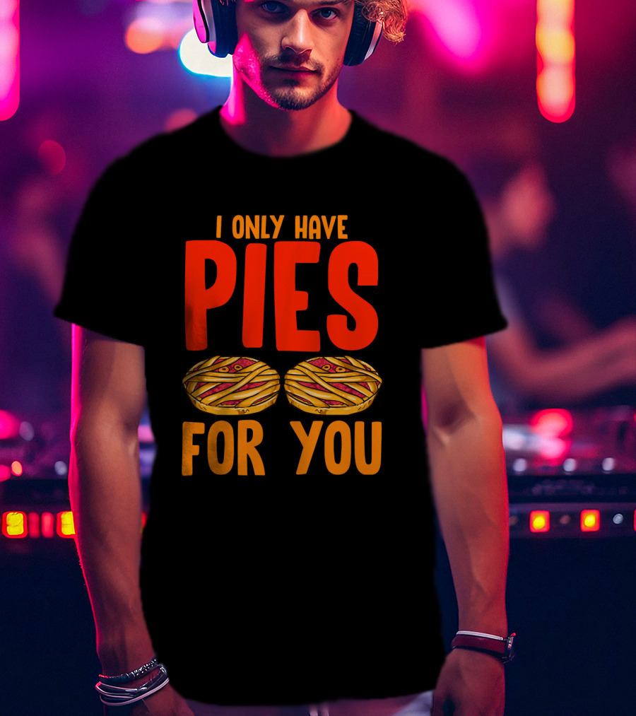 I Only Have Pies For You Funny Pumpkin Pie Autumn Fall Silly T-Shirt