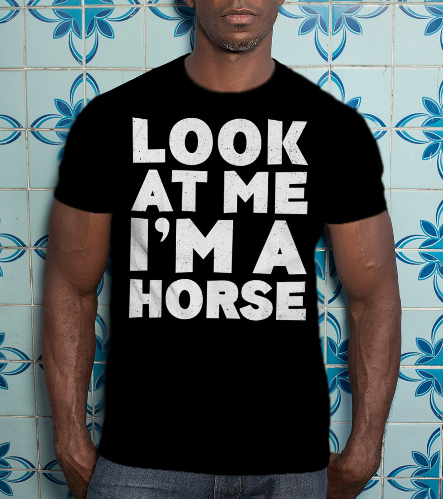 Look At ME I'm A Horse T-Shirt
