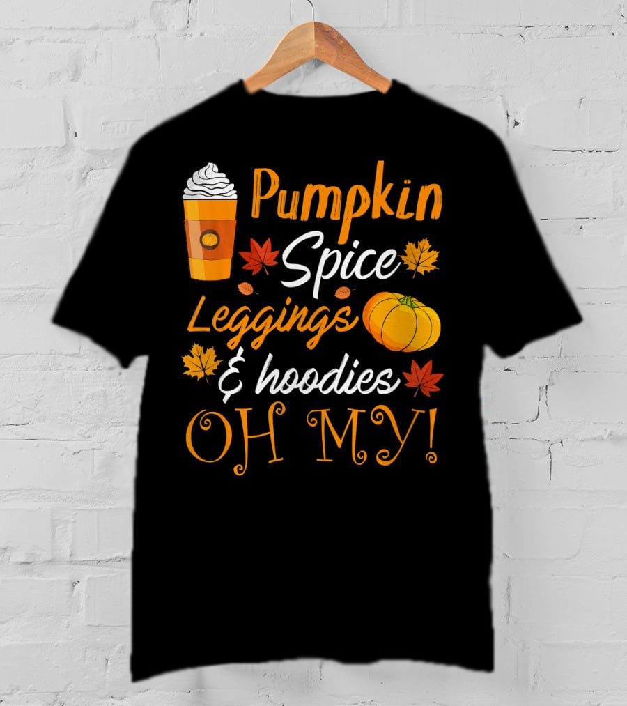 Pumpkin Spice Leggings Hoodies Oh My T-Shirt