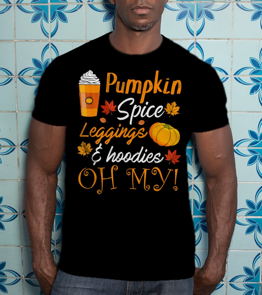 Pumpkin Spice Leggings Hoodies Oh My T-Shirt