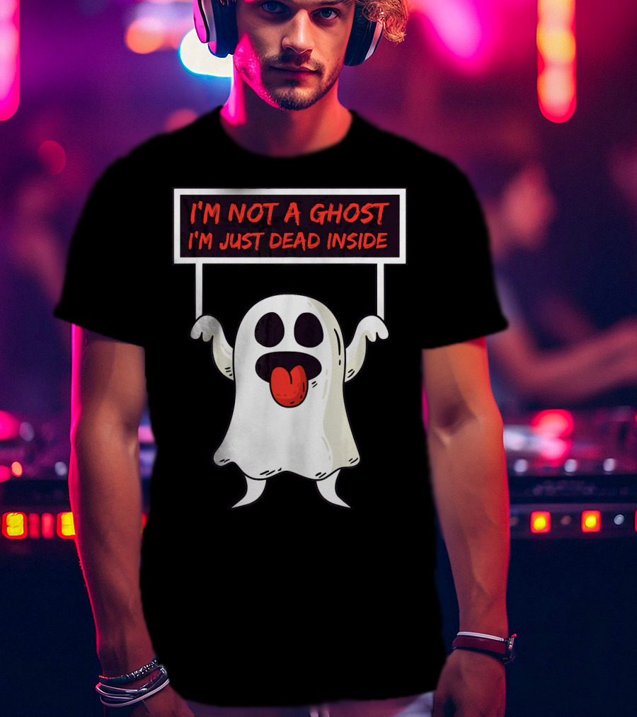 I'm Not A Ghost I'm Just Dead Inside Sad Ghost Holding Sign T-Shirt