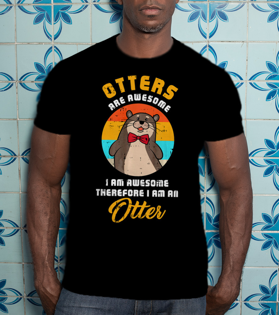 Otters Are Awesome I Am Awesome Therefore I Am An Otter T-Shirt