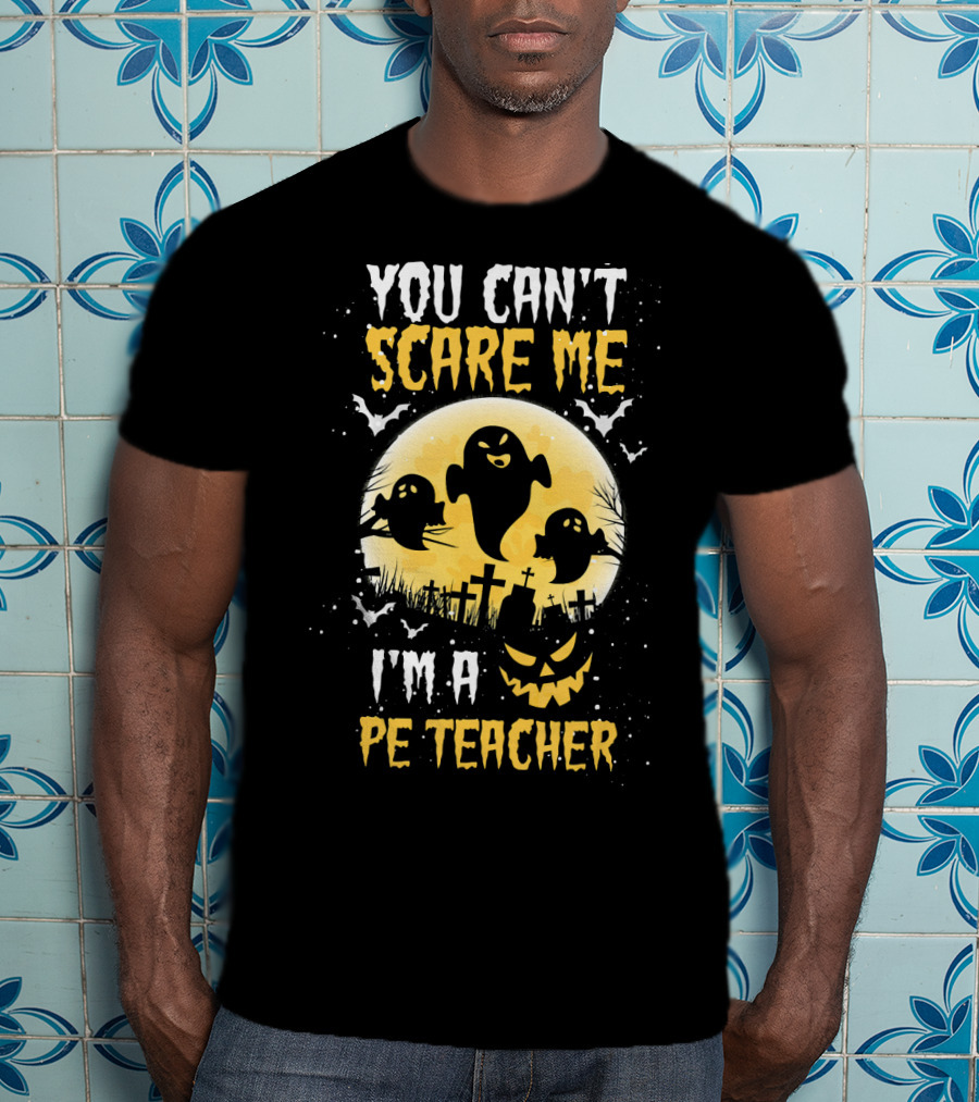 You Can't Scare Me I'm A PE Teacher Ghosts Halloween T-Shirt