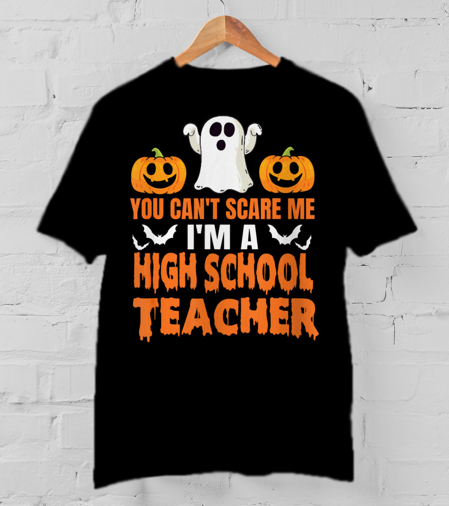 You Can't Scare Me I'm A High School Teacher Ghost Pumpkins Bats Halloween T-Shirt