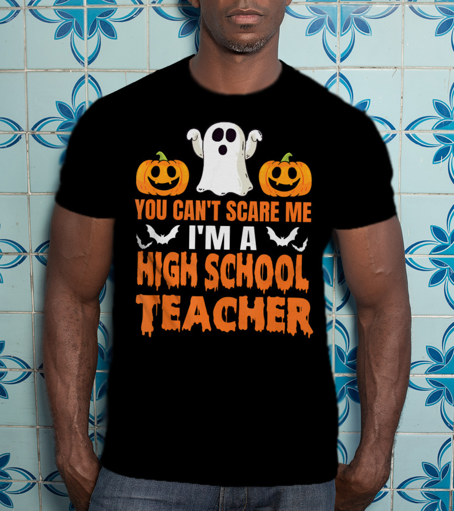 You Can't Scare Me I'm A High School Teacher Ghost Pumpkins Bats Halloween T-Shirt