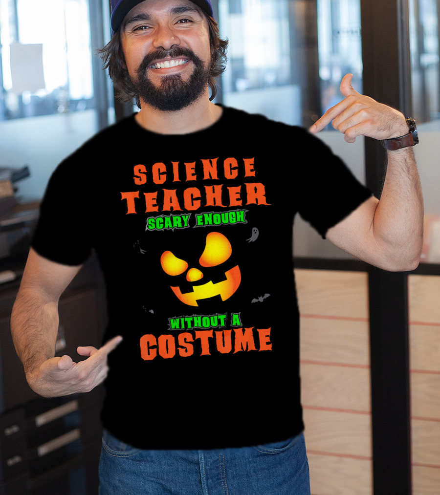 Science Teacher Scary Enough Without A Costume T-Shirt