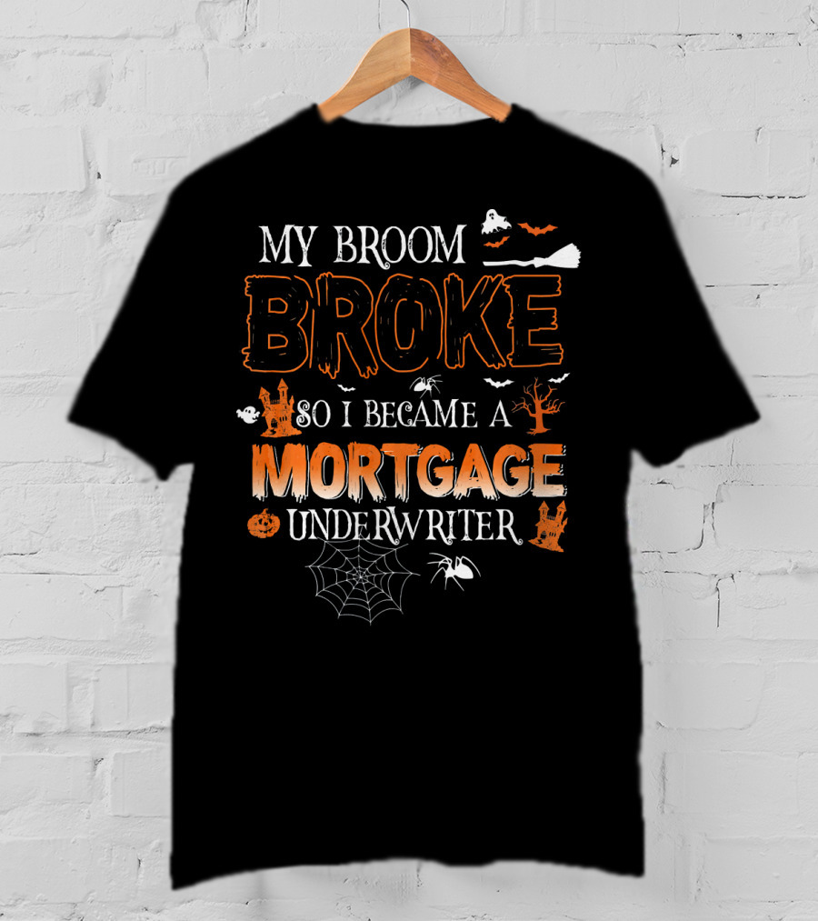 My Broom Broke So I Became A Mortgage Underwriter Halloween Ghosts And Spiders T-Shirt