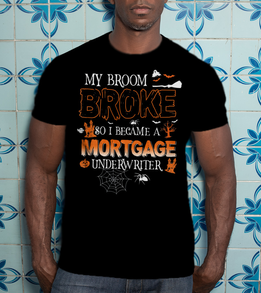 My Broom Broke So I Became A Mortgage Underwriter Halloween Ghosts And Spiders T-Shirt