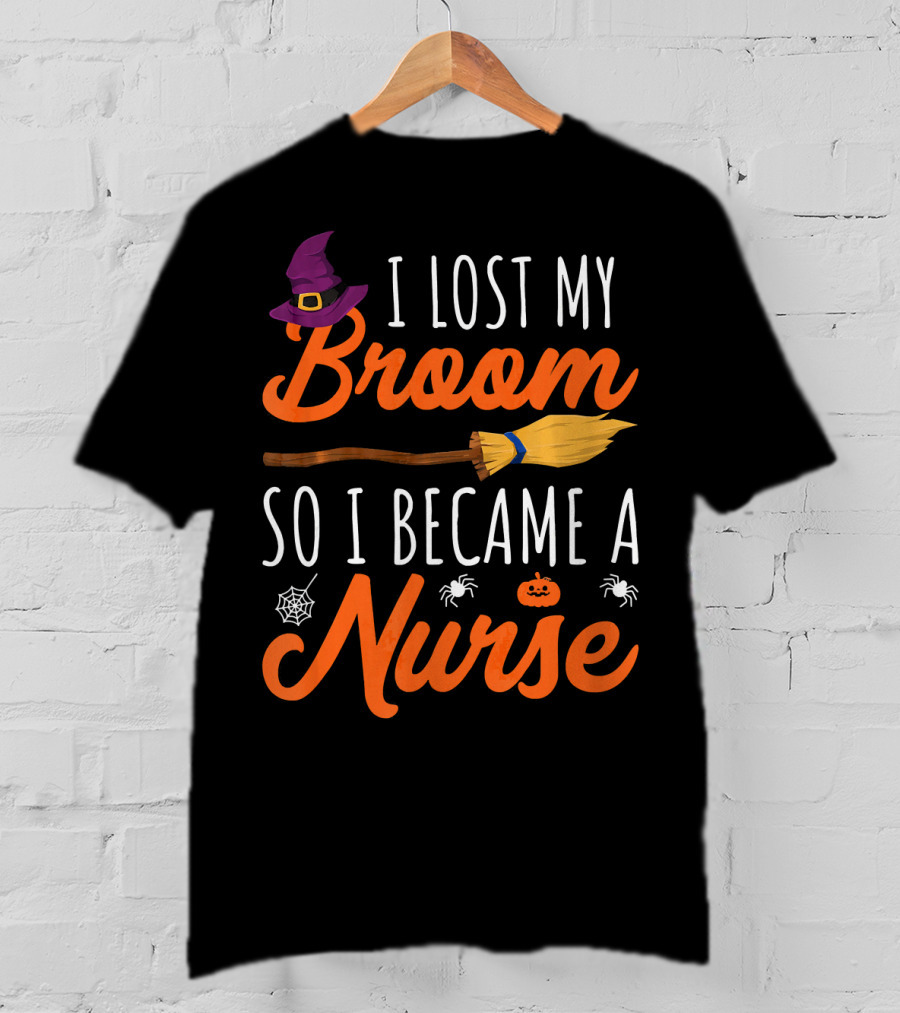 I Lost My Broom So I Became A Nurse Halloween Costume T-Shirt