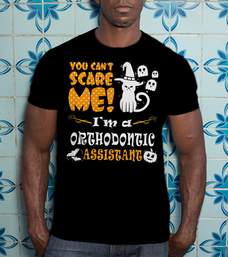 You Can't Scare Me I'm A Orthodontic Assistant T-Shirt