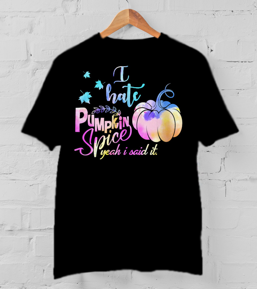 I Hate Pumpkin Spice Yeah I Said It Multicolored Watercolor T-Shirt