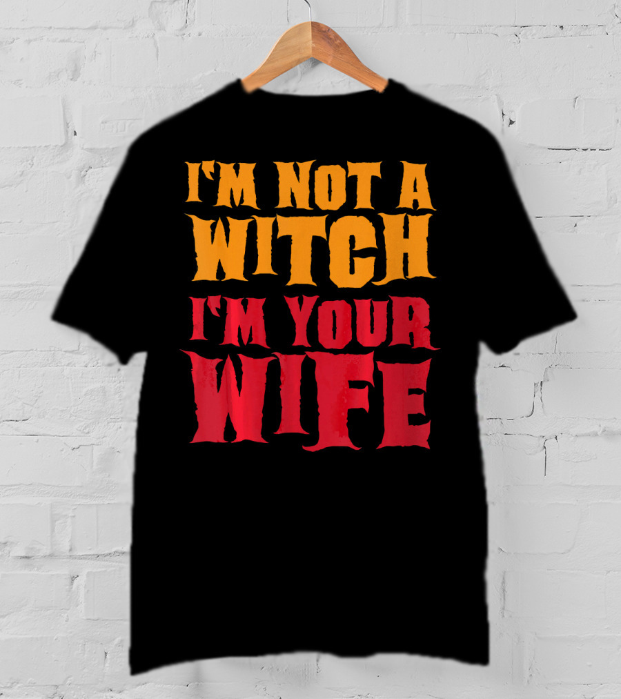 I'm Not A Witch I'm Your Wife Funny Halloween T-Shirt