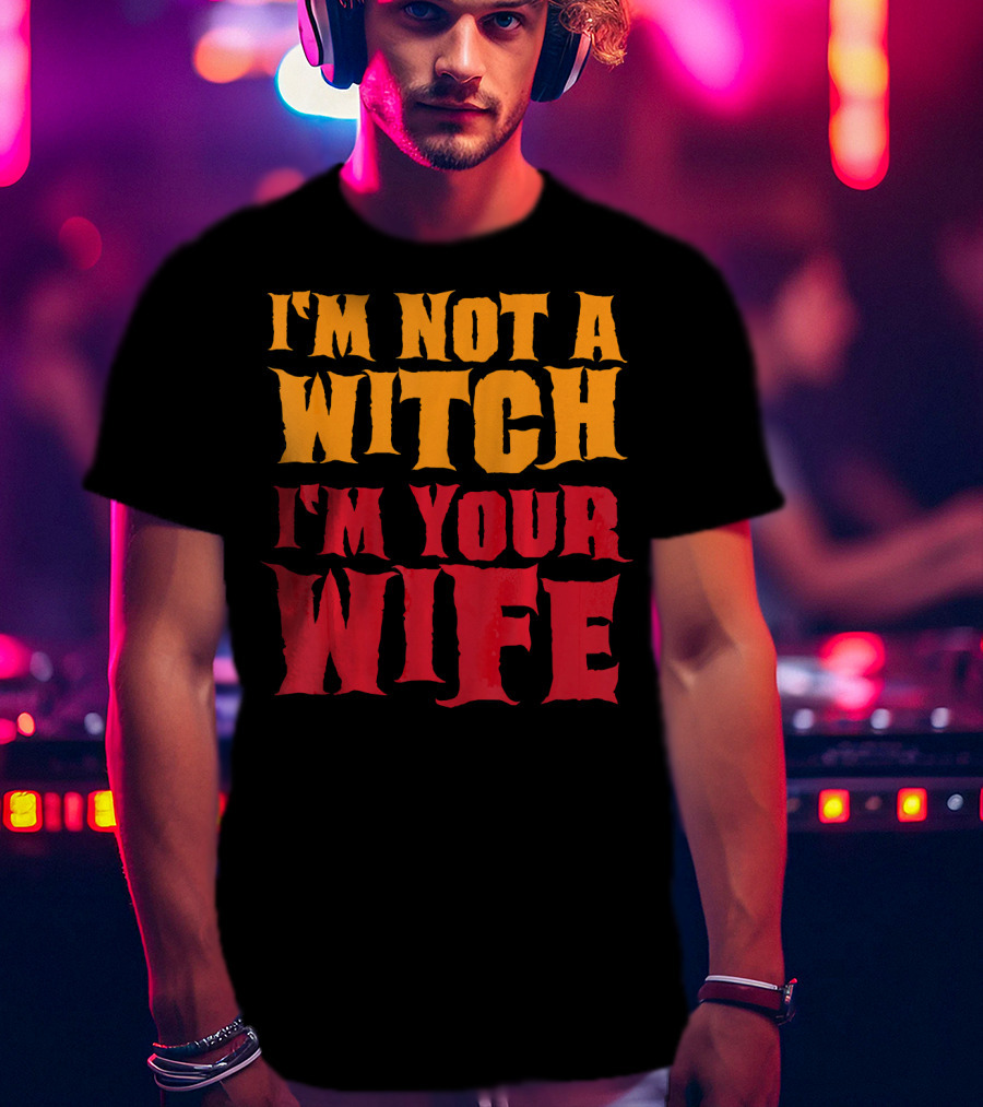 I'm Not A Witch I'm Your Wife Funny Halloween T-Shirt