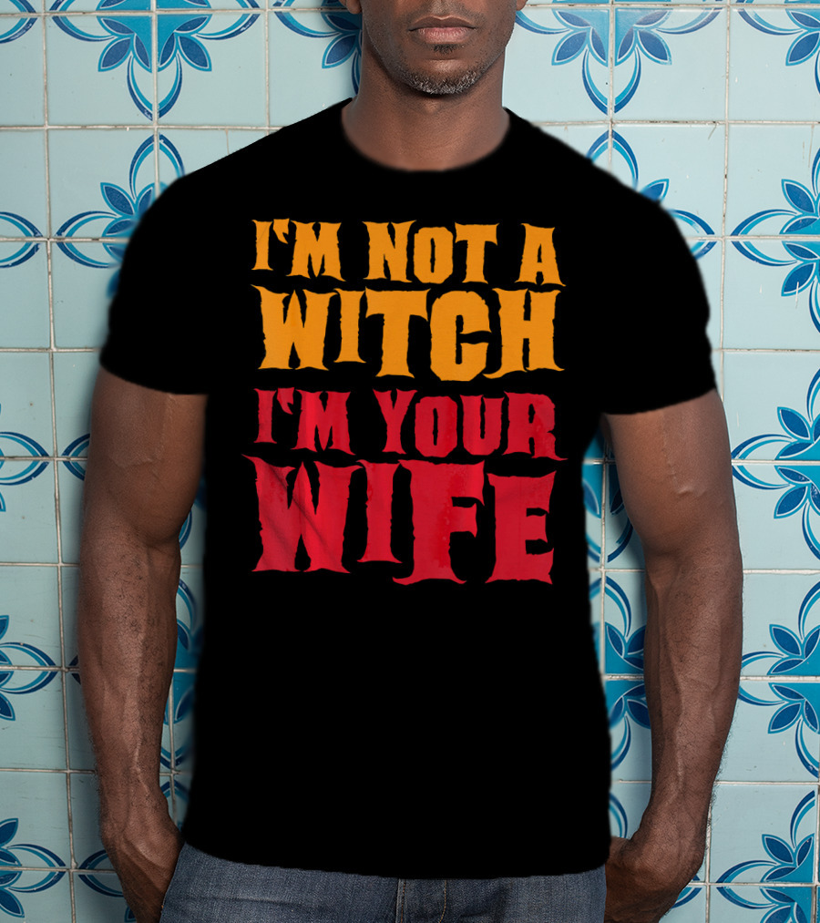 I'm Not A Witch I'm Your Wife Funny Halloween T-Shirt