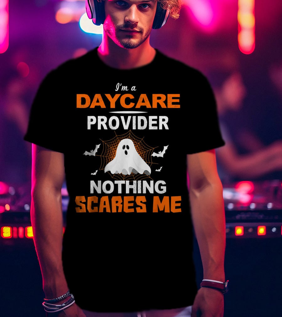 I'm A Daycare Provider Nothing Scares Me Ghost Halloween T-Shirt