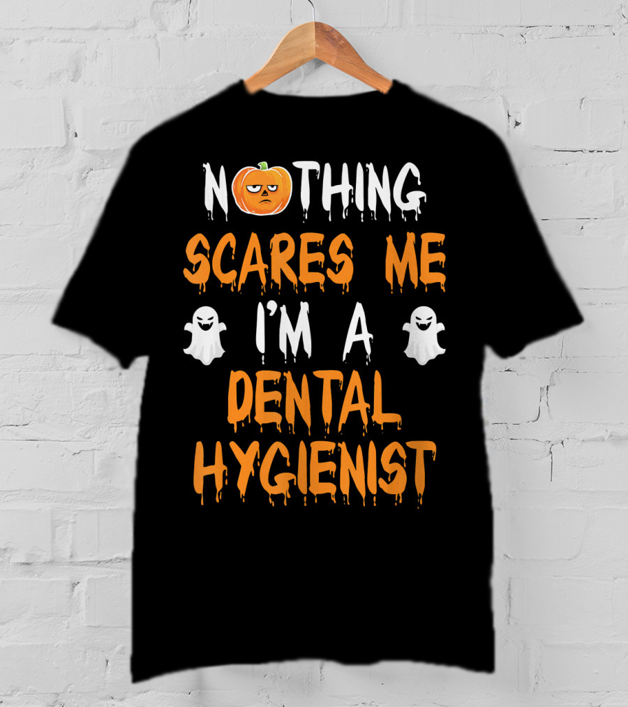 Nothing Scares ME I'm A Dental Hygienist T-Shirt