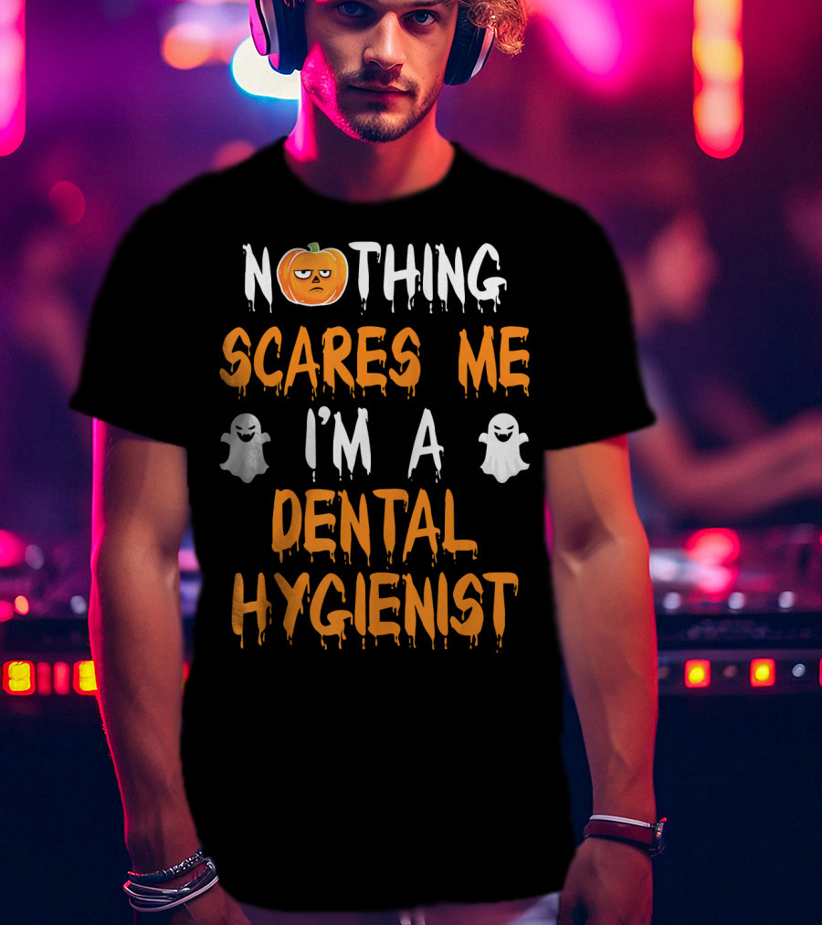 Nothing Scares ME I'm A Dental Hygienist T-Shirt