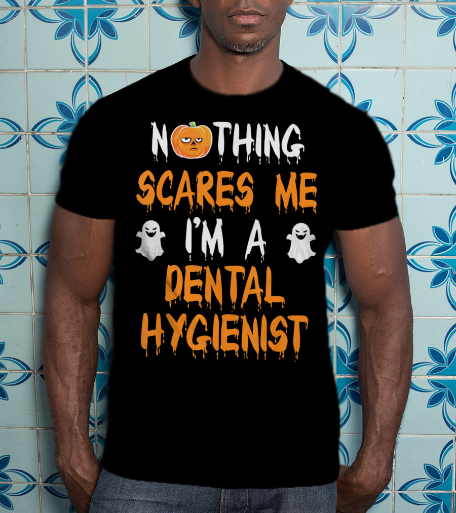Nothing Scares ME I'm A Dental Hygienist T-Shirt