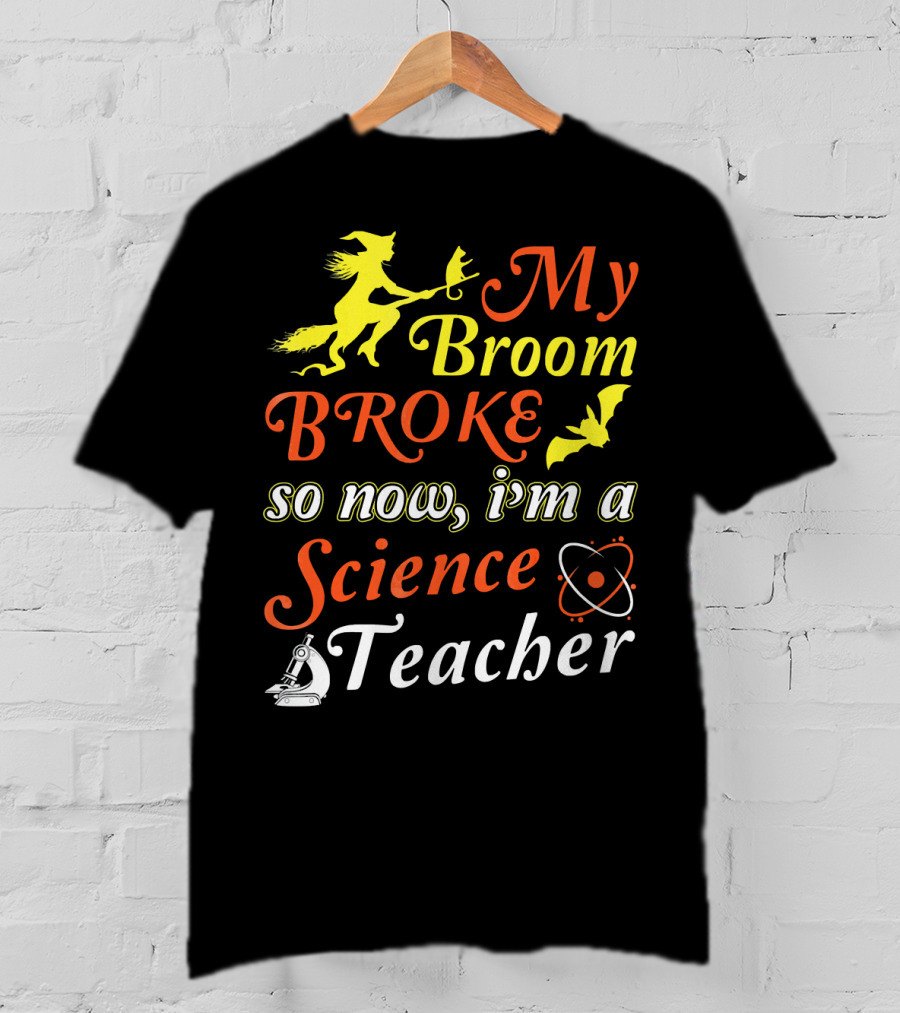 My Broom Broke So Now I'm A Science Teacher Witch And Bat With Microscope And Atom T-Shirt