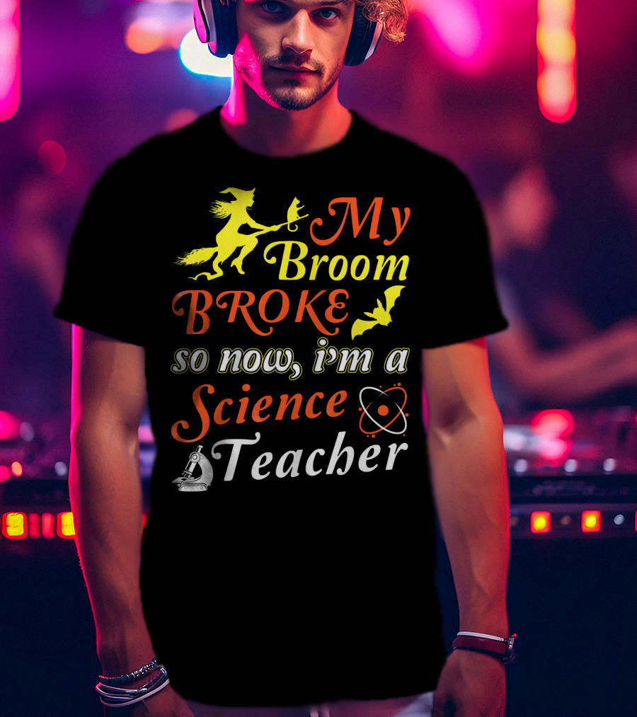 My Broom Broke So Now I'm A Science Teacher Witch And Bat With Microscope And Atom T-Shirt