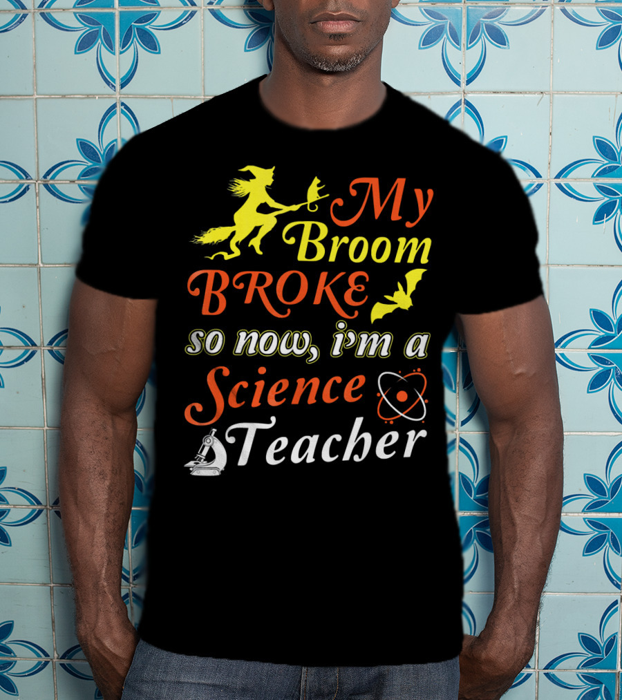 My Broom Broke So Now I'm A Science Teacher Witch And Bat With Microscope And Atom T-Shirt