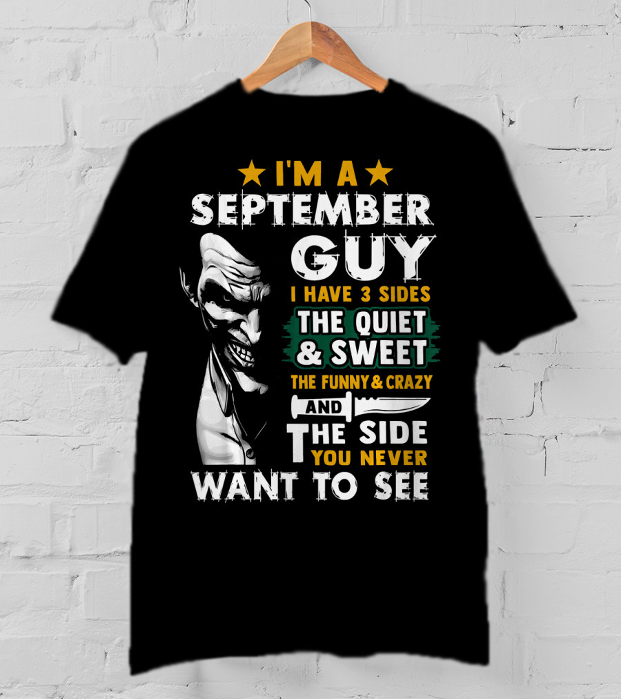 I'm A September Guy I Have 3 Sides The Quiet And Sweet The Funny And Crazy And The Side You Never Want To See T-Shirt