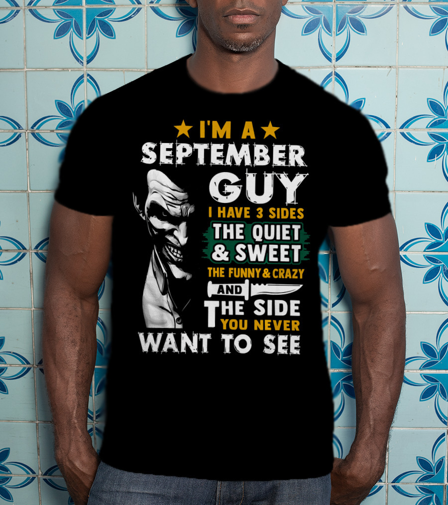 I'm A September Guy I Have 3 Sides The Quiet And Sweet The Funny And Crazy And The Side You Never Want To See T-Shirt