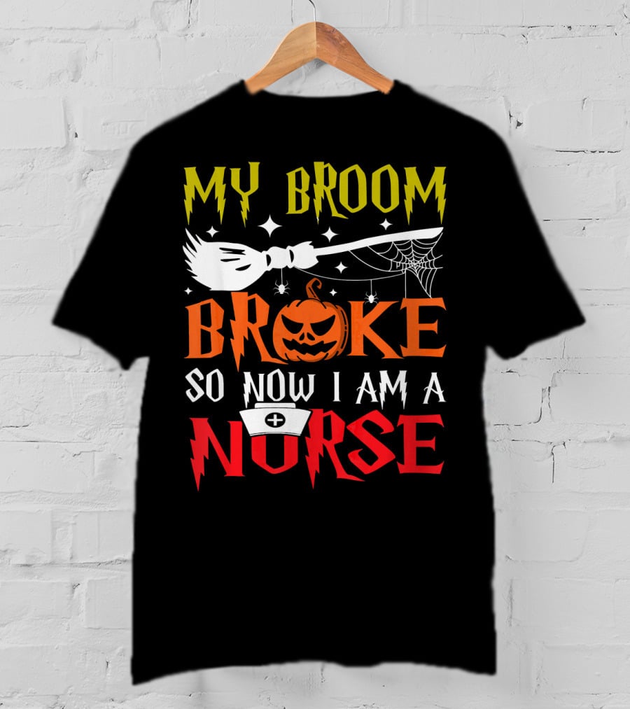 My Broom Broke So Now I Am A Nurse Pumpkin Halloween T-Shirt