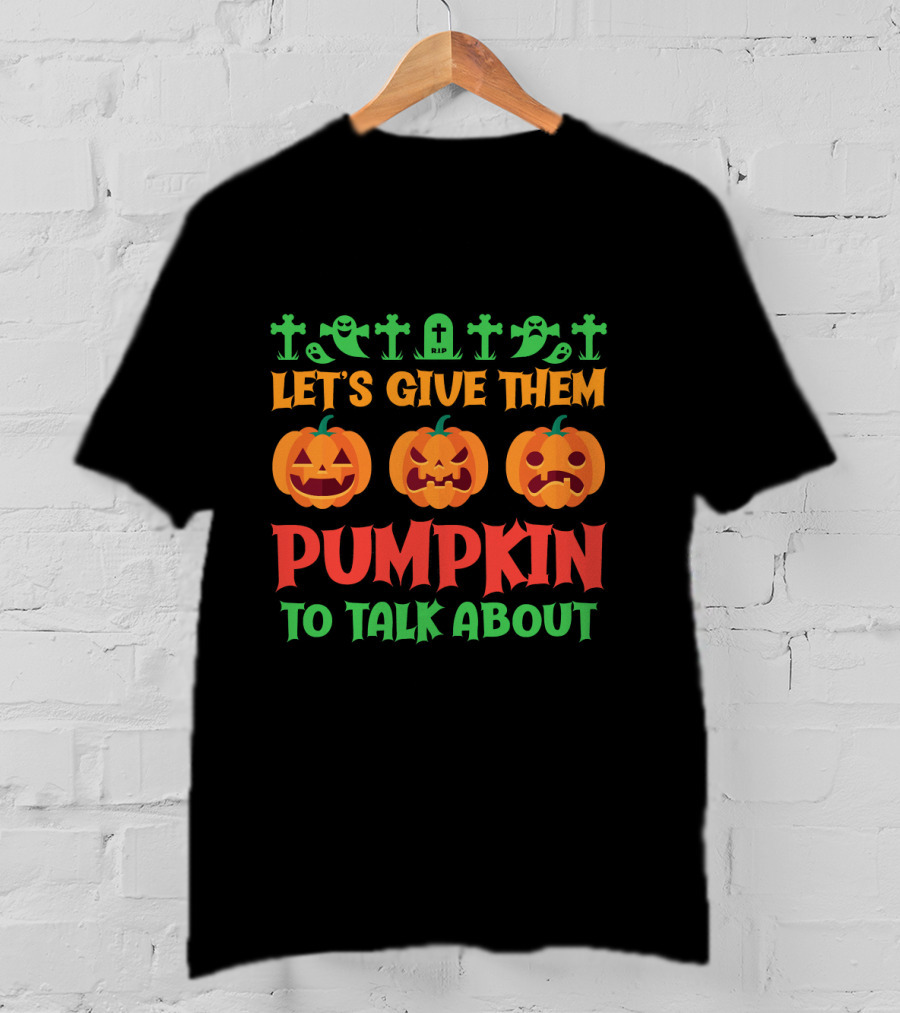 Let's Give Them Pumpkin To Talk About T-Shirt