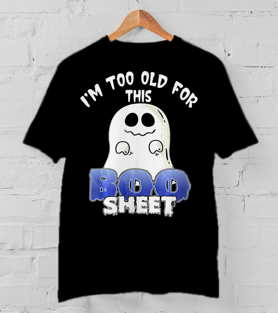 I'm Too Old For This Boo Sheet Funny Ghost Halloween T-Shirt