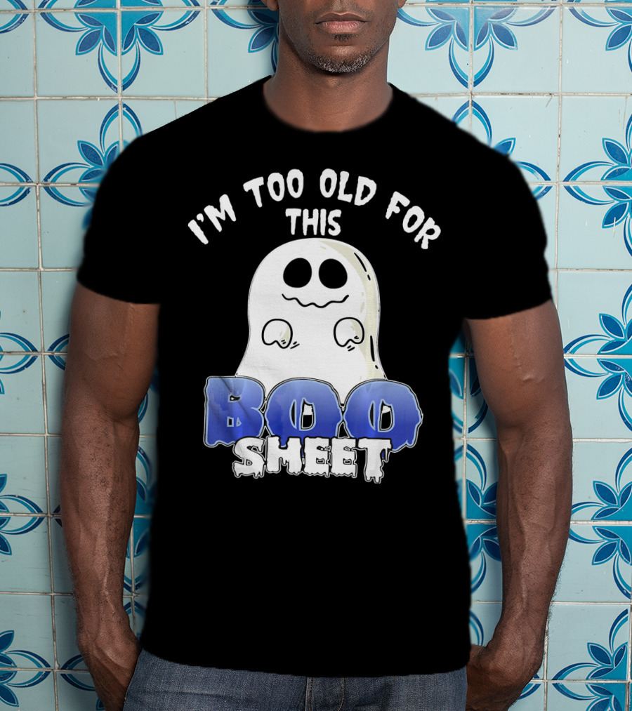I'm Too Old For This Boo Sheet Funny Ghost Halloween T-Shirt