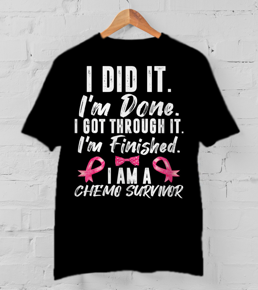 I Did It I'm Done I Got Through It I'm Finished I Am A Chemo Survivor T-Shirt