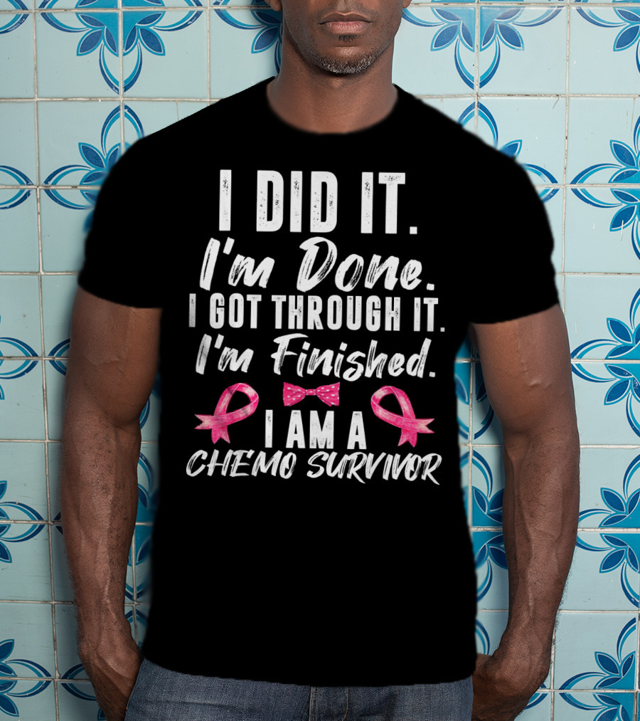 I Did It I'm Done I Got Through It I'm Finished I Am A Chemo Survivor T-Shirt