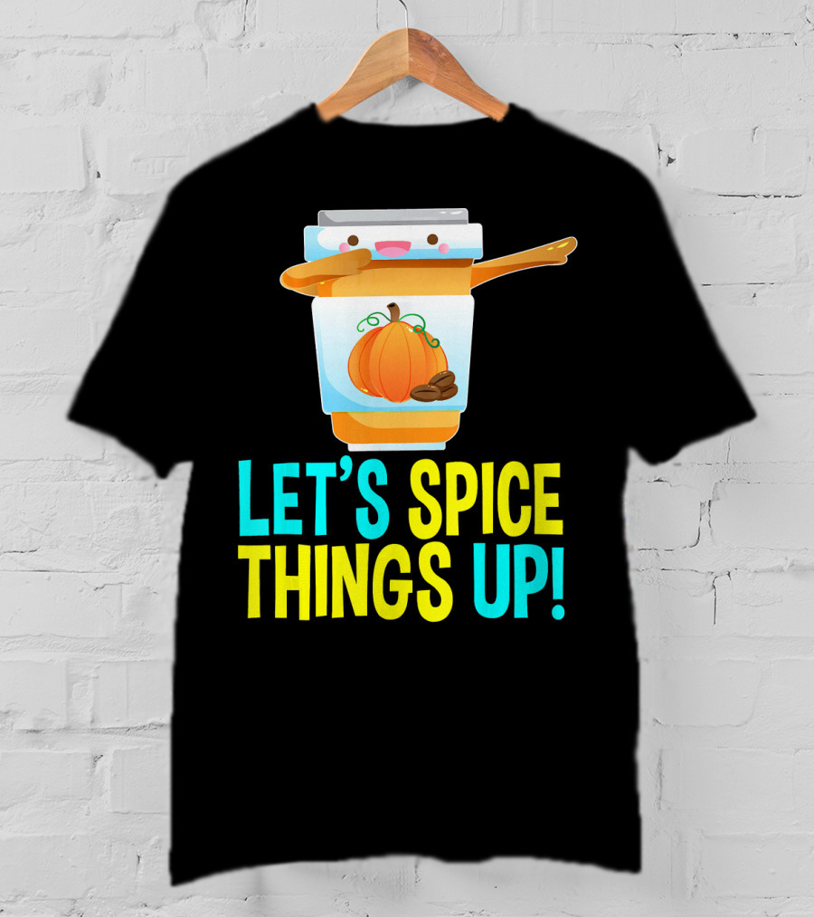 Let's Spice Things Up Pumpkin Spice Latte T-Shirt