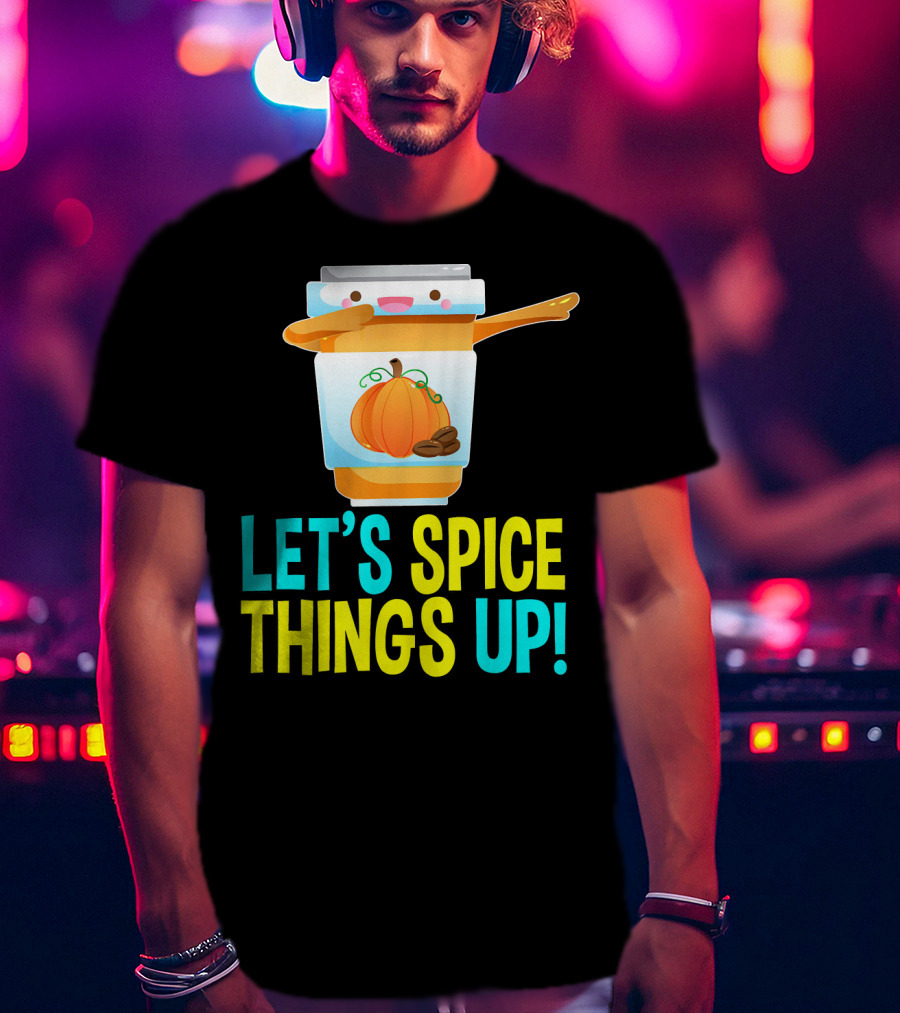 Let's Spice Things Up Pumpkin Spice Latte T-Shirt