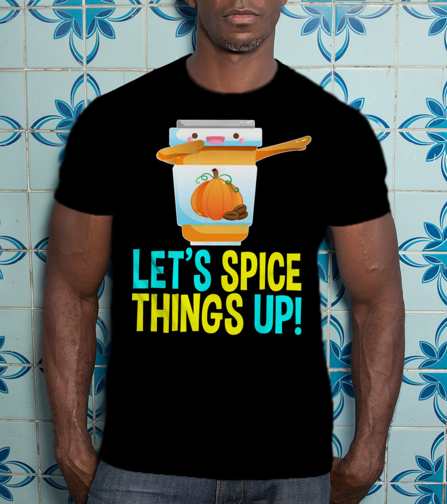 Let's Spice Things Up Pumpkin Spice Latte T-Shirt