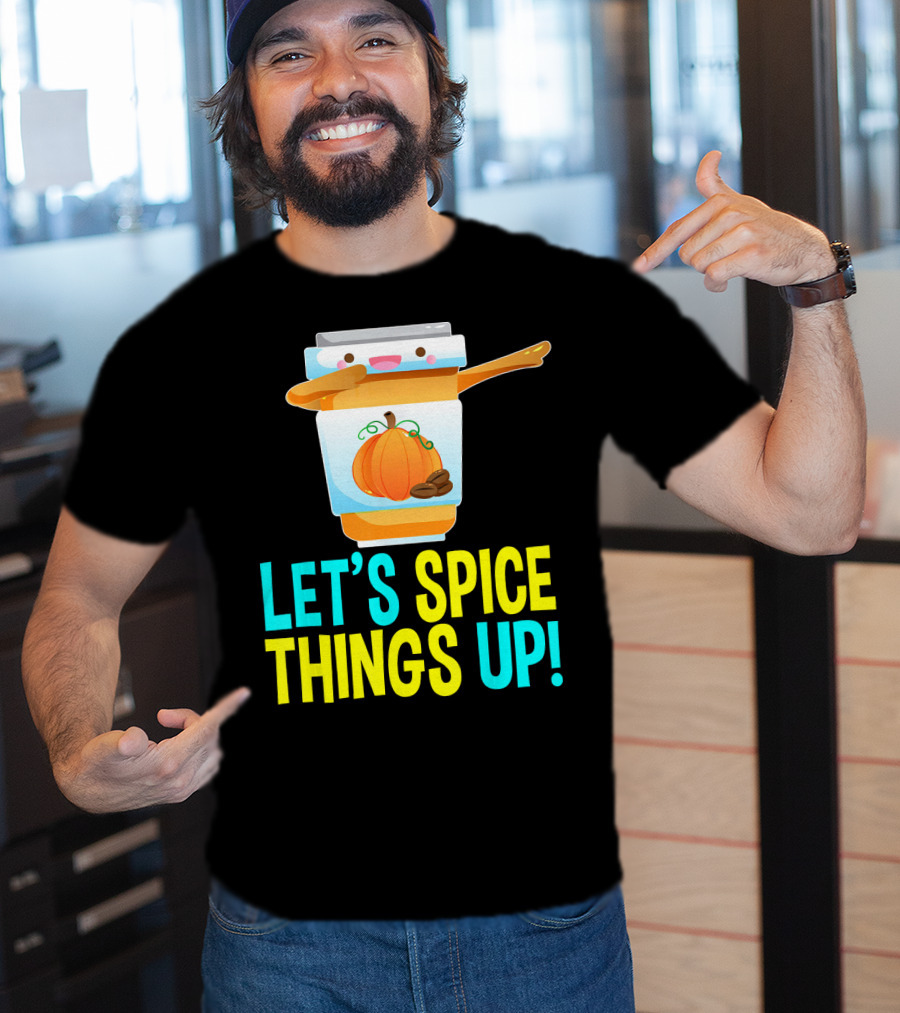 Let's Spice Things Up Pumpkin Spice Latte T-Shirt