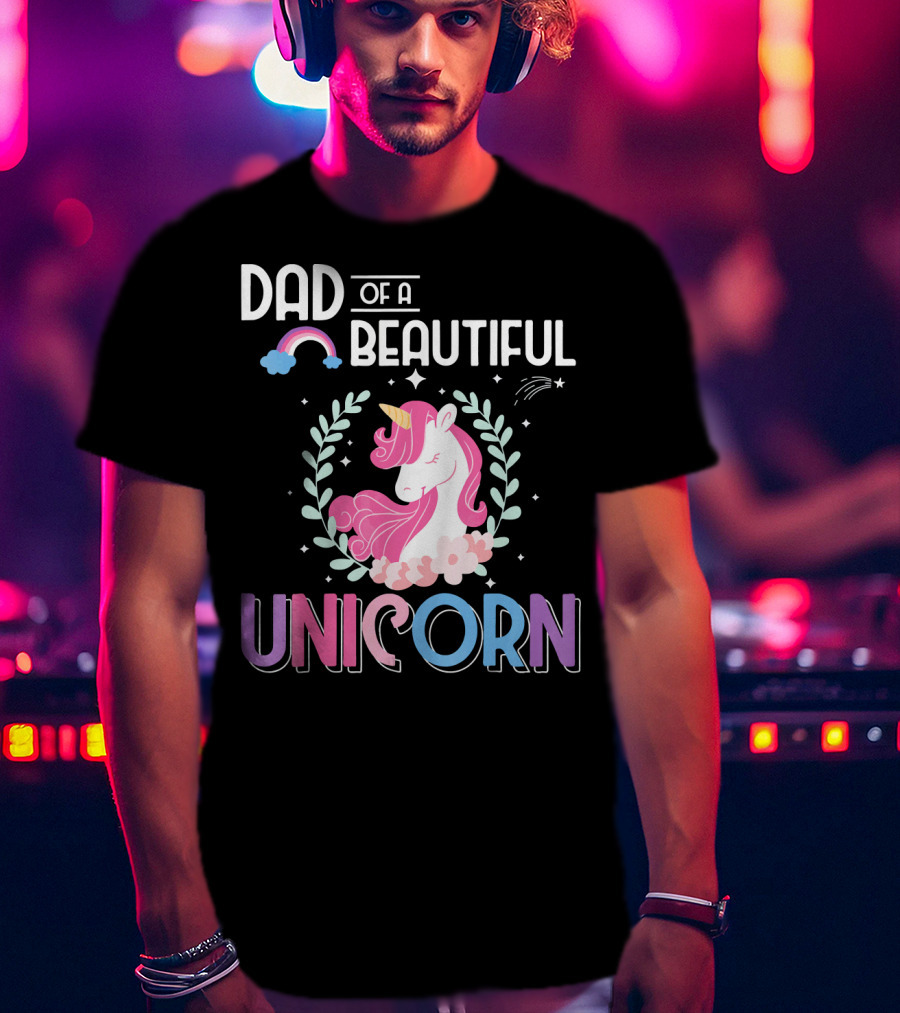 Dad Of A Beautiful Unicorn T-Shirt